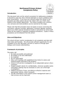 Northwood Primary School Complaints Policy Introduction This document sets out the school’s procedure for addressing complaints. It should be used only when informal attempts to resolve problems have been unsuccessful.