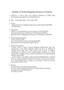 Outline of Global Mapping Seminar in Nairobi 1. Objectives: To learn policy and technical dimension of Global Map Development and application of Global Map data. 2. Date:  8 November 2004 – 11 November 2004