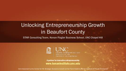 Unlocking Entrepreneurship Growth in Beaufort County STAR Consulting Team, Kenan Flagler Business School, UNC Chapel Hill A partner for innovative entrepreneurship