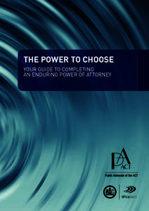 The Power To Choose YOUR GUIDE TO COMPLETING AN ENDURING POWER OF ATTORNEY Your guide to appointing someone to: – Manage your finances