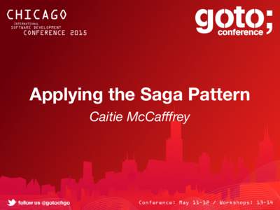 Applying the Saga Pattern Caitie McCafffrey Caitie McCaffrey! Distributed Systems Engineer @Caitie