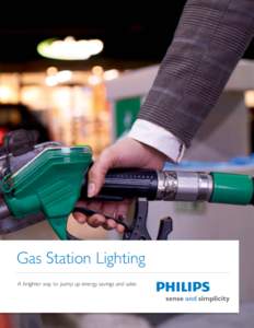 Gas Station Lighting A brighter way to pump up energy savings and sales Lighting know-how for the retail gas industry Philips brings global innovation leadership, cost-effective lighting expertise and advanced
