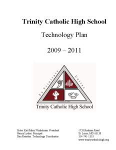 Trinity Catholic High School Technology Plan 2009 – 2011 Sister Karl Mary Winkelman President Nancy Lydon Principal