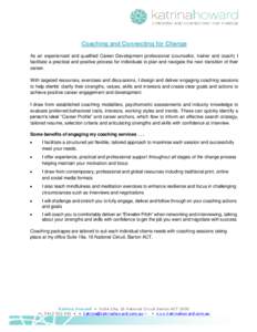 Coaching and Connecting for Change As an experienced and qualified Career Development professional (counsellor, trainer and coach) I facilitate a practical and positive process for individuals to plan and navigate the ne
