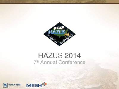 HAZUS 2014 7th Annual Conference Zachary Baccala, Tetra Tech Tim Stephens, MESH Coalition