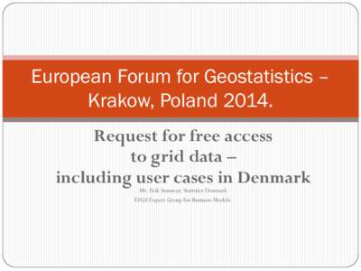 European Forum for Geostatistics – Krakow, PolandRequest for free access to grid data – including user cases in Denmark Mr. Erik Sommer, Statistics Denmark