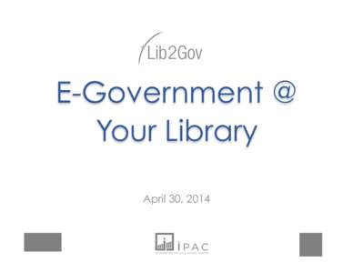 E-Government @ Your Library April 30, 2014 Today’s Topic mgov (Mobile E-government)