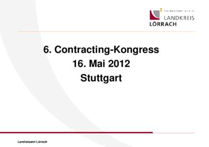 6. Contracting-Kongress 16. Mai 2012 Stuttgart Landratsamt Lörrach