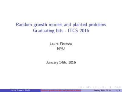 Random growth models and planted problems Graduating bits - ITCS 2016 Laura Florescu NYU  January 14th, 2016