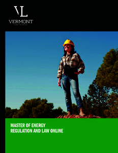 MASTER OF ENERGY REGULATION AND LAW ONLINE BECOME AN ADVOCATE FOR THE ENVIRONMENT You’re committed to making a difference in the development of the world’s energy resources. Vermont Law School’s Master of Energy R