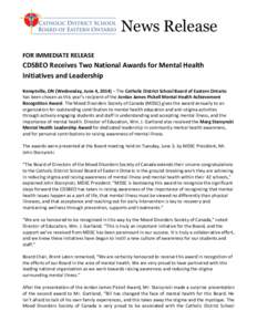 News Release FOR IMMEDIATE RELEASE CDSBEO Receives Two National Awards for Mental Health Initiatives and Leadership Kemptville, ON (Wednesday, June 4, 2014) – The Catholic District School Board of Eastern Ontario