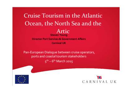 Cruise Tourism in the Atlantic Ocean, the North Sea and the Artic Steven Young Director Port Services & Government Affairs Carnival UK