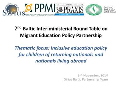 2nd Baltic Inter-ministerial Round Table on Migrant Education Policy Partnership Thematic focus: Inclusive education policy for children of returning nationals and nationals living abroad 3-4 November, 2014