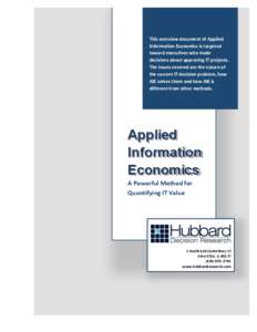This	
  overview	
  document	
  of	
  Applied	
   Information	
  Economics	
  is	
  targeted	
   toward	
  executives	
  who	
  make	
   decisions	
  about	
  approving	
  IT	
  projects.	
  	
   The	
