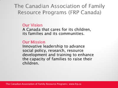 Our Vision A Canada that cares for its children, its families and its communities. Our Mission Innovative leadership to advance
