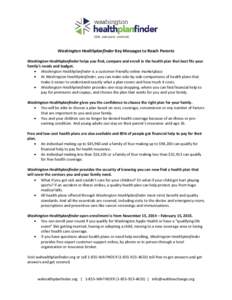 Washington Healthplanfinder Key Messages to Reach Parents Washington Healthplanfinder helps you find, compare and enroll in the health plan that best fits your family’s needs and budget.  Washington Healthplanfinder