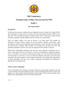 NRI Commentary National Land Use Plan: Way forward for PNG PART 1 By Vincent Pyati* Introduction LAND and land resources constitute the most important resource in Papua New Guinea (PNG).