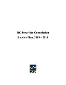 BC Securities Commission Service Plan, 2008 – 2011 BC Securities Commission Service Plan This Service Plan sets out our strategy for the next three years, beginning April 1, 2008. Copies are available on the BCSC webs