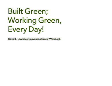 Built Green; Working Green, Every Day! David L. Lawrence Convention Center Workbook  REMARKABLE