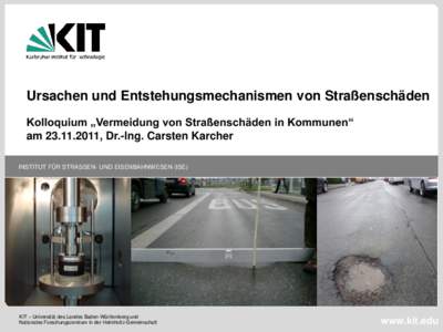 Ursachen und Entstehungsmechanismen von Straßenschäden Kolloquium „Vermeidung von Straßenschäden in Kommunen“ am, Dr.-Ing. Carsten Karcher INSTITUT FÜR STRASSEN- UND EISENBAHNWESEN (ISE)  KIT – Univ