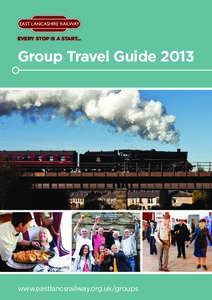 EVERY STOP IS A START...  Group Travel Guide 2013 www.eastlancsrailway.org.uk/groups