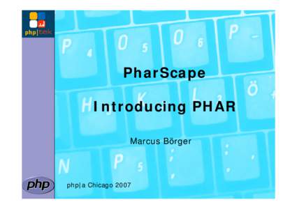 PharScape Introducing PHAR Marcus Börger php|a Chicago 2007