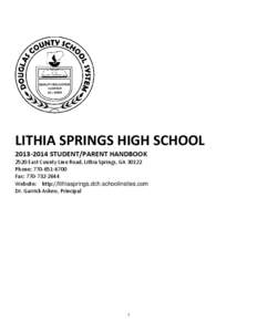 LITHIA SPRINGS HIGH SCHOOL[removed]STUDENT/PARENT HANDBOOK 2520 East County Line Road, Lithia Springs, GA[removed]Phone: [removed]Fax: [removed]Website: http://lithiasprings.dch.schoolinsites.com