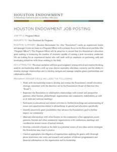HOUSTON ENDOWMENT JOB POSTING Job Title: Program Officer Reports to: Vice President for Programs Position Summary: Houston Endowment Inc. (the “Foundation”) seeks an experienced leader and manager to join our team as