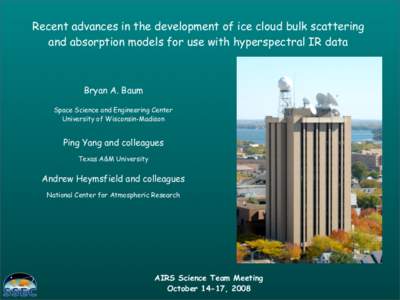 Recent advances in the development of ice cloud bulk scattering and absorption models for use with hyperspectral IR data Bryan A. Baum Space Science and Engineering Center University of Wisconsin-Madison