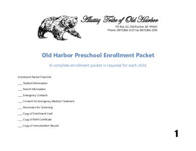 Alutiiq Tribe of Old Harbor PO Box 62, Old Harbor AK[removed]Phone: ([removed]fax[removed]Old Harbor Preschool Enrollment Packet A complete enrollment packet is required for each child