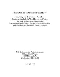 RESPONSE TO COMMENTS DOCUMENT Land Disposal Restrictions-- Phase IV: Treatment Standards for Wood Preserving Wastes, Paperwork Reduction and Streamlining, Exemptions from RCRA for Certain Processed Materials, and Miscell