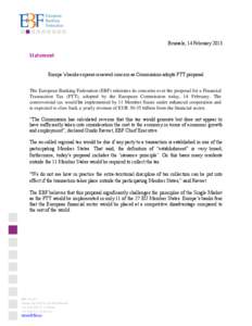 Brussels, 14 February[removed]Statement Europe’s banks express renewed concern as Commission adopts FTT proposal The European Banking Federation (EBF) reiterates its concerns over the proposal for a Financial Transaction