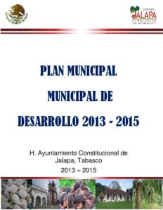 PLAN MUNICIPAL MUNICIPAL DE DESARROLLO[removed]H. Ayuntamiento Constitucional de Jalapa, Tabasco 2013 – 2015