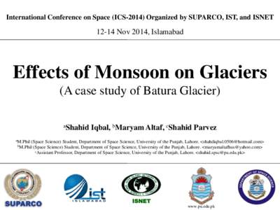 International Conference on Space (ICS[removed]Organized by SUPARCO, IST, and ISNET[removed]Nov 2014, Islamabad Effects of Monsoon on Glaciers (A case study of Batura Glacier)