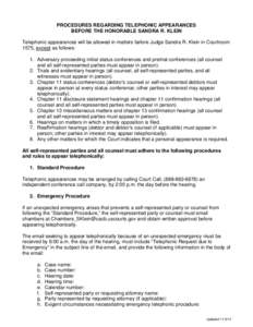 PROCEDURES REGARDING TELEPHONIC APPEARANCES BEFORE THE HONORABLE SANDRA R. KLEIN Telephonic appearances will be allowed in matters before Judge Sandra R. Klein in Courtroom 1575, except as follows: 1. Adversary proceedin