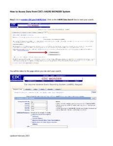 How to Access Data from CDC’s VAERS WONDER System Step 1: Go to wonder.CDC.gov/VAERS.html. Click on the VAERS Data Search box to start your search. You will be taken to the page where you can start your search.  Update