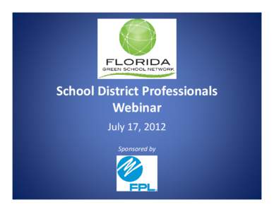 School District Professionals Webinar July 17, 2012 Sponsored by  Florida Green School Network