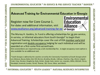 Advanced Training for Environmental Education in Georgia Register now for Core Course 1. For dates and additional information, visit www.eealliance.org/advanced-training-for-ee The Murray H. Gaskins, Sr. Fund is offering