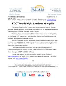 FOR IMMEDIATE RELEASE[removed]KA[removed]July 29, 2014 News contact: Kirk Hutchinson[removed][removed]cell); [removed]  KDOT to add right turn lane at Ingalls