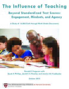 The Influence of Teaching Beyond Standardized Test Scores: Engagement, Mindsets, and Agency A Study of 16,000 Sixth through Ninth Grade Classrooms  Ronald F. Ferguson with