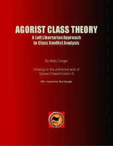AGORIST CLASS THEORY A Left Libertarian Approach to Class Conflict Analysis By Wally Conger Drawing on the unfinished work of