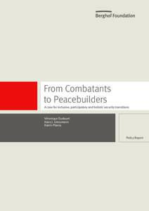 From Combatants From Combatants to Peacebuilders to Peacebuilders A case for inclusive, participatory and holistic security transitions