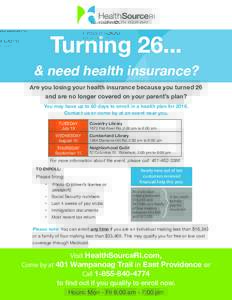 Turning 26...  & need health insurance? Are you losing your health insurance because you turned 26 and are no longer covered on your parent’s plan? You may have up to 60 days to enroll in a health plan for 2016.