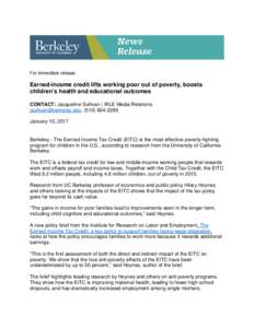 For immediate release  Earned-income credit lifts working poor out of poverty, boosts children’s health and educational outcomes CONTACT: Jacqueline Sullivan | IRLE Media Relations , (