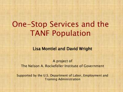 One-Stop Services and the TANF Population Lisa Montiel and David Wright A project of The Nelson A. Rockefeller Institute of Government Supported by the U.S. Department of Labor, Employment and