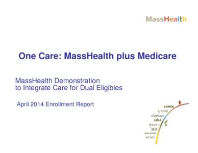 One Care: MassHealth plus Medicare MassHealth Demonstration to Integrate Care for Dual Eligibles April 2014 Enrollment Report  Monthly Enrollment Report