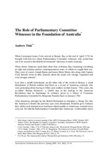 The Role of Parliamentary Committee Witnesses in the Foundation of Australia* Andrew Tink** When Lieutenant James Cook arrived at Botany Bay at the end of April 1770, he brought with him two future Parliamentary Committe