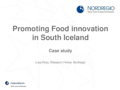 Promoting Food innovation in South Iceland Case study Liisa Perjo, Research Fellow, Nordregio  Case study on food innovation in