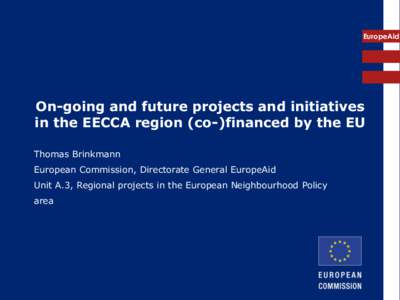 EuropeAid  On-going and future projects and initiatives in the EECCA region (co-)financed by the EU Thomas Brinkmann European Commission, Directorate General EuropeAid