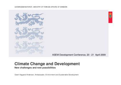 UDENRIGSMINISTERIET, MINISTRY OF FOREIGN AFFAIRS OF DENMARK  ASEM Development Conference, [removed]April 2009 Climate Change and Development New challenges and new possibilities